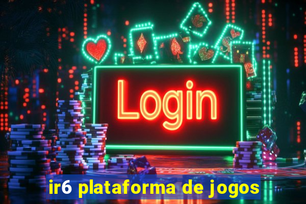 ir6 plataforma de jogos